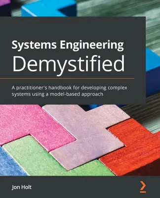 Ingeniería de sistemas desmitificada: Manual del profesional para el desarrollo de sistemas complejos mediante un enfoque basado en modelos - Systems Engineering Demystified: A practitioner's handbook for developing complex systems using a model-based approach