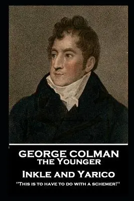 George Colman - Inkle y Yarico: «¡Esto es tener que ver con un intrigante! - George Colman - Inkle and Yarico: 'This is to have to do with a schemer!''