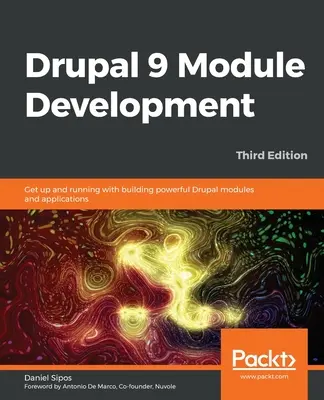 Desarrollo de módulos para Drupal 9 - Tercera edición: Póngase en marcha con la construcción de potentes módulos y aplicaciones de Drupal - Drupal 9 Module Development - Third Edition: Get up and running with building powerful Drupal modules and applications