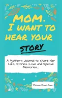 Mamá, quiero oír tu historia: Diario de una madre para compartir su vida, historias, amor y recuerdos especiales - Mom, I Want To Hear Your Story: A Mother's Journal To Share Her Life, Stories, Love And Special Memories