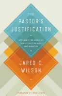 La justificación del pastor: Aplicando la obra de Cristo en su vida y ministerio - The Pastor's Justification: Applying the Work of Christ in Your Life and Ministry