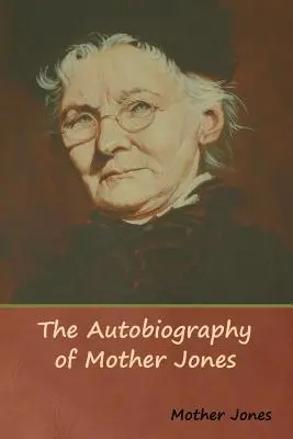 La autobiografía de Mother Jones - The Autobiography of Mother Jones