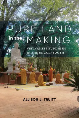 Pure Land in the Making: El budismo vietnamita en los Estados Unidos del Golfo Sur - Pure Land in the Making: Vietnamese Buddhism in the Us Gulf South