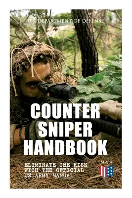 Counter Sniper Handbook - Elimine el riesgo con el Manual Oficial del Ejército de los EE.UU.: Equipo de Contrafrancotirador Adecuado, Rifles, Munición, Ruido y Hocico - Counter Sniper Handbook - Eliminate the Risk with the Official US Army Manual: Suitable Countersniping Equipment, Rifles, Ammunition, Noise and Muzzle