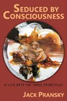 Seducidos por la conciencia: Una vida con los Tres Principios - Seduced by Consciousness: A Life with The Three Principles