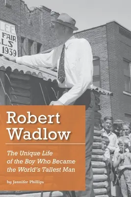 Robert Wadlow: La singular vida del niño que se convirtió en el hombre más alto del mundo - Robert Wadlow: The Unique Life of the Boy Who Became the World's Tallest Man