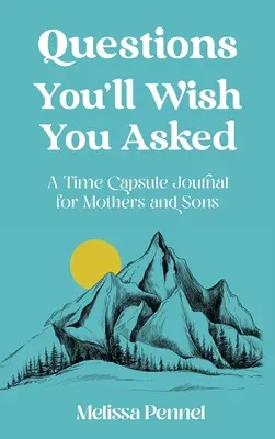 Preguntas que desearías haber hecho: Una cápsula del tiempo para madres e hijos - Questions You'll Wish You Asked: A Time Capsule Journal for Mothers and Sons