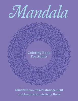 Mandala Coloring Book For Adults: Libro de actividades de mindfulness, gestión del estrés e inspiración - Mandala Coloring Book For Adults: Mindfulness, Stress Management and Inspiration Activity Book