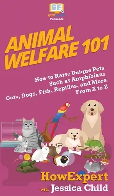 Bienestar animal 101: Cómo criar mascotas únicas como anfibios, gatos, perros, peces, reptiles y más de la A a la Z - Animal Welfare 101: How to Raise Unique Pets Such as Amphibians, Cats, Dogs, Fish, Reptiles, and More From A to Z