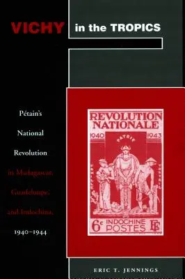 Vichy en los trópicos: La revolución nacional de Ptain en Madagascar, Guadalupe e Indochina, 1940-44 - Vichy in the Tropics: Ptain's National Revolution in Madagascar, Guadeloupe, and Indochina, 1940-44