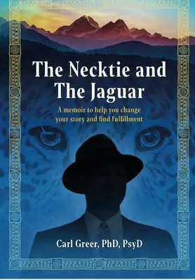 La corbata y el jaguar: Un libro de memorias para ayudarte a cambiar tu historia y encontrar la plenitud - The Necktie and the Jaguar: A memoir to help you change your story and find fulfillment