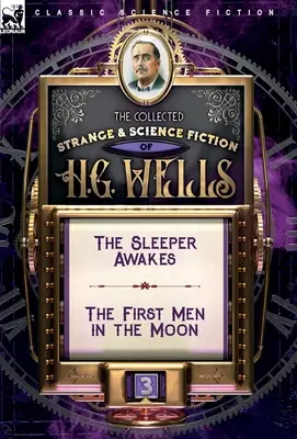 The Collected Strange & Science Fiction of H. G. Wells: Volumen 3-El durmiente despierta & Los primeros hombres en la Luna - The Collected Strange & Science Fiction of H. G. Wells: Volume 3-The Sleeper Awakes & The First Men in the Moon