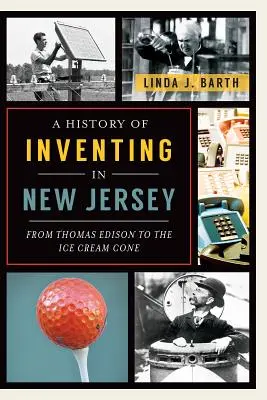 Historia de la invención en Nueva Jersey: De Thomas Edison al cono de helado - A History of Inventing in New Jersey: From Thomas Edison to the Ice Cream Cone