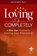 Amar completamente: Una práctica de cinco estrellas para crear grandes relaciones - Loving Completely: A Five Star Practice for Creating Great Relationships