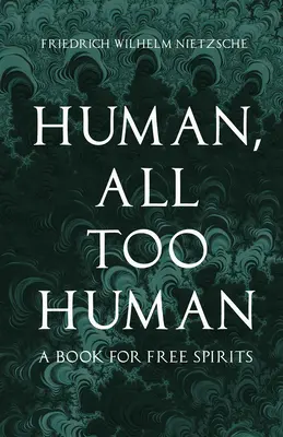 Humano, demasiado humano - Un libro para espíritus libres - Human, All Too Human - A Book for Free Spirits