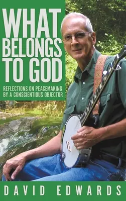 Lo que pertenece a Dios: Reflexiones de un objetor de conciencia sobre la pacificación - What Belongs to God: Reflections on Peacemaking by a Conscientious Objector