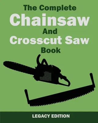 The Complete Chainsaw and Crosscut Saw Book (Legacy Edition): Equipo de sierra, técnica, uso, mantenimiento y trabajo con madera - The Complete Chainsaw and Crosscut Saw Book (Legacy Edition): Saw Equipment, Technique, Use, Maintenance, And Timber Work