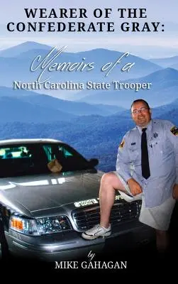 Wearer of the Confederate Gray: Memoirs of a North Carolina State Trooper (Portador del gris confederado: Memorias de un policía estatal de Carolina del Norte) - Wearer of the Confederate Gray: Memoirs of a North Carolina State Trooper