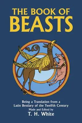 El libro de las bestias: Traducción de un bestiario latino del siglo XII - The Book of Beasts: Being a Translation from a Latin Bestiary of the Twelfth Century