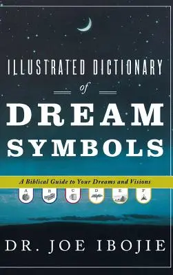 Diccionario Ilustrado de los Símbolos de los Sueños: Una Guía Bíblica Para Sus Sueños y Visiones - Illustrated Dictionary of Dream Symbols: A Biblical Guide to Your Dreams and Visions