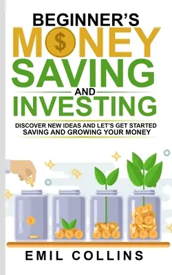 Dinero, Ahorro e Inversión para Principiantes: Descubra Una Idea Eficaz, Nueva Y Empecemos A Ahorrar Y Hacer Crecer Su Dinero, Asegure Su Futuro, Personal - Beginners Money, Saving and Investing: Discover Effective, New Idea And Let's Get Started Saving And Growing Your Money, Secure Your Future, Personal