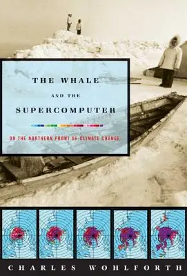 La ballena y el superordenador: En el frente norte del cambio climático - The Whale and the Supercomputer: On the Northern Front of Climate Change