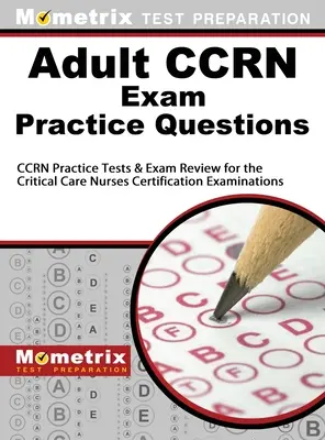 Preguntas de la práctica del examen de Ccrn del adulto: Ccrn Practice Tests & Review for the Critical Care Nurses Certification Examinations (Inglés) - Adult Ccrn Exam Practice Questions: Ccrn Practice Tests & Review for the Critical Care Nurses Certification Examinations