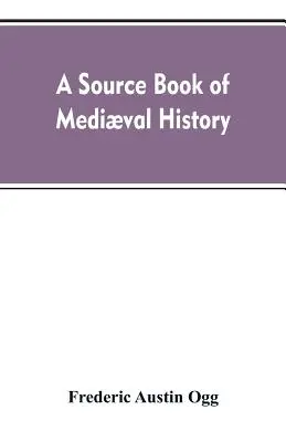 A source book of medival history: documentos ilustrativos de la vida y las instituciones europeas desde la invasión alemana hasta el renacimiento - A source book of medival history: documents illustrative of European life and institutions from the German invasion to the renaissance
