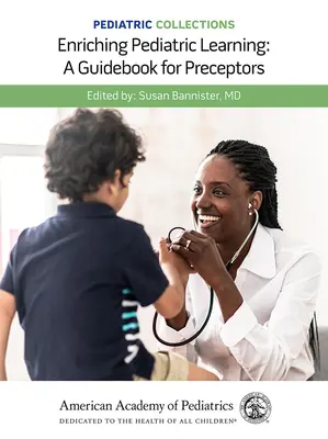 Colecciones de Pediatría: Enriquecer el aprendizaje pediátrico: A Guidebook for Preceptors: Guía para preceptores - Pediatric Collections: Enriching Pediatric Learning: A Guidebook for Preceptors: A Guidebook for Preceptors