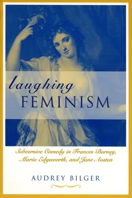 El feminismo de la risa: La comedia subversiva en Frances Burney, Maria Edgeworth y Jane Austen (Revisado) - Laughing Feminism: Subversive Comedy in Frances Burney, Maria Edgeworth, and Jane Austen (Revised)