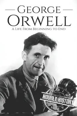 George Orwell: Una vida de principio a fin - George Orwell: A Life from Beginning to End