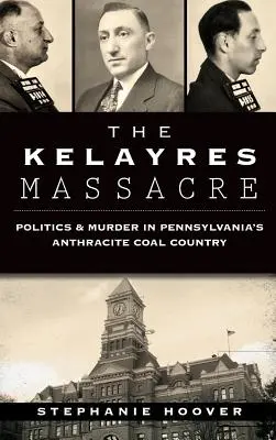 La masacre de Kelayres: Política y asesinato en la región del carbón de antracita de Pensilvania - The Kelayres Massacre: Politics & Murder in Pennsylvania's Anthracite Coal Country