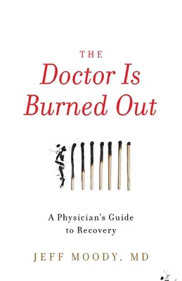 El médico está quemado: Guía del médico para la recuperación - The Doctor Is Burned Out: A Physician's Guide to Recovery