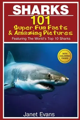 Tiburones: 101 datos superdivertidos e imágenes asombrosas (con los 10 tiburones más importantes del mundo y páginas para colorear) - Sharks: 101 Super Fun Facts and Amazing Pictures (Featuring the World's Top 10 Sharks with Coloring Pages)