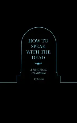 Cómo hablar con los muertos: manual práctico - How to Speak With the Dead: A Practical Handbook