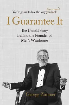 Lo garantizo: La historia no contada del fundador de Men's Wearhouse - I Guarantee It: The Untold Story Behind the Founder of Men's Wearhouse