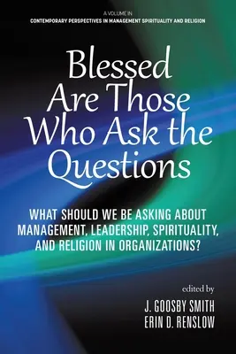 Bienaventurados los que hacen preguntas: ¿Qué deberíamos preguntarnos sobre la gestión, el liderazgo, la espiritualidad y la religión en las organizaciones? - Blessed are Those Who Ask the Questions: What Should We Be Asking About Management, Leadership, Spirituality, and Religion in Organizations?