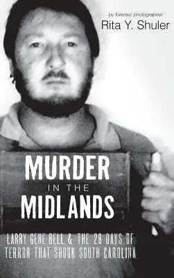 Asesinato en las Midlands: Larry Gene Bell y los 28 días de terror que conmocionaron Carolina del Sur - Murder in the Midlands: Larry Gene Bell and the 28 Days of Terror That Shook South Carolina