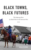 Pueblos negros, futuros negros: El perdurable encanto de un lugar negro en el Oeste americano - Black Towns, Black Futures: The Enduring Allure of a Black Place in the American West