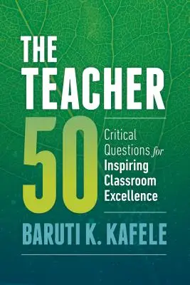 El profesor 50: preguntas críticas para inspirar la excelencia en el aula - The Teacher 50: Critical Questions for Inspiring Classroom Excellence