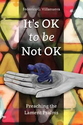 Está bien no estar bien: Predicando los Salmos de Lamento - It's OK to Be Not OK: Preaching the Lament Psalms