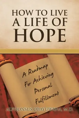 Cómo vivir una vida de esperanza: una hoja de ruta para alcanzar la plenitud personal - How to Live a Life of Hope: A Roadmap for Achieving Personal Fulfillment