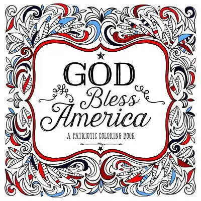 God Bless America: Un libro patriótico para colorear - God Bless America: A Patriotic Coloring Book