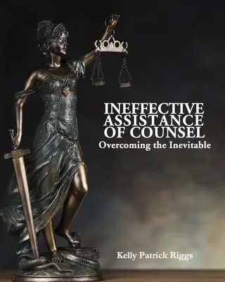 Asistencia letrada ineficaz: cómo superar lo inevitable - Ineffective Assistance of Counsel Overcoming the Inevitable