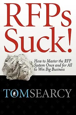 ¡Rfps Suck! Cómo dominar el sistema de RFP de una vez por todas para ganar grandes negocios - Rfps Suck! How to Master the RFP System Once and for All to Win Big Business