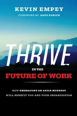 Prosperar en el futuro del trabajo: Cómo adoptar una mentalidad ágil le beneficiará a usted y a su organización - Thrive in the Future of Work: How Embracing an Agile Mindset Will Benefit You and Your Organization