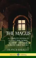 El Mago: Un sistema completo de filosofía oculta, alquimia y magia en tres libros (tapa dura) - The Magus: A Complete System of Occult Philosophy, Alchemy and Magic Lore in Three Books (Hardcover)