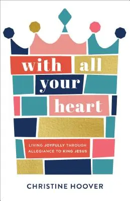 Con todo el corazón: Vivir con alegría a través de la lealtad al Rey Jesús - With All Your Heart: Living Joyfully Through Allegiance to King Jesus