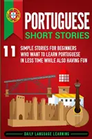 Cuentos en portugués: 11 Historias Sencillas para Principiantes que Quieren Aprender Portugués en Menos Tiempo y a la Vez Divertirse - Portuguese Short Stories: 11 Simple Stories for Beginners Who Want to Learn Portuguese in Less Time While Also Having Fun