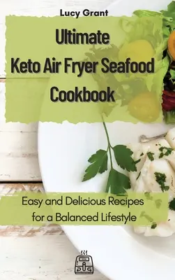 El mejor libro de cocina ceto para freír marisco: Recetas fáciles y deliciosas para un estilo de vida equilibrado - Ultimate Keto Air Fryer Seafood Cookbook: Easy and Delicious Recipes for a Balanced Lifestyle